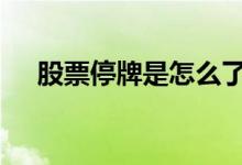 股票停牌是怎么了 股票停牌是怎么回事