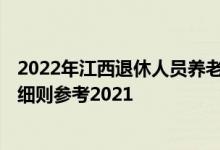 2022年江西退休人员养老金上调方案 2022年江西调整方案细则参考2021 