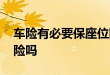 车险有必要保座位险吗 第二年车险要保座位险吗