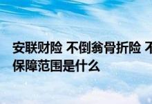 安联财险 不倒翁骨折险 不倒翁-安联中老年人意外骨折保险保障范围是什么