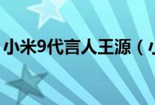小米9代言人王源（小米9预计发布时间揭晓）