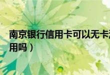 南京银行信用卡可以无卡激活吗（南京银行信用卡没激活能用吗）