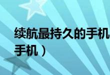 续航最持久的手机（10大续航时间最长智能手机）
