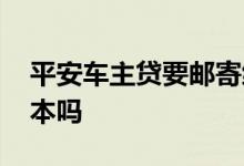 平安车主贷要邮寄绿本吗 平安车主贷要压绿本吗