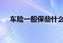 车险一般保些什么 车险一般保哪些项目