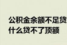 公积金余额不足贷款额度 公积金余额够了为什么贷不了顶额