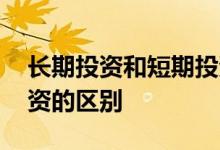 长期投资和短期投资风险 长期投资和短期投资的区别