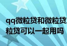 qq微粒贷和微粒贷冲突吗 qq微粒贷和微信微粒贷可以一起用吗