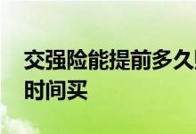 交强险能提前多久购买 交强险可以提前多少时间买