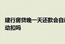 建行房贷晚一天还款会自动扣款吗 房贷晚了一天第二天会自动扣吗