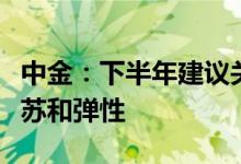 中金：下半年建议关注纺织服装珠宝公司的复苏和弹性