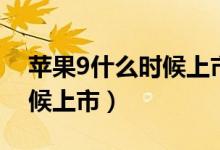 苹果9什么时候上市的多少钱（苹果9什么时候上市）