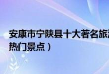 安康市宁陕县十大著名旅游景点（宁陕县有哪些好玩的地方热门景点）