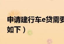 申请建行车e贷需要满足什么条件（申请流程如下）