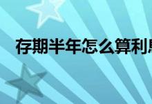 存期半年怎么算利息 存期半年怎么算利息