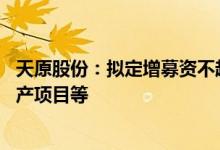 天原股份：拟定增募资不超20亿元用于磷酸铁锂正极材料生产项目等