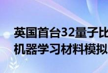 英国首台32量子比特量子计算机亮相：推进机器学习材料模拟