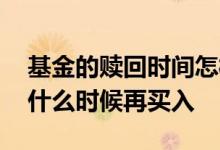 基金的赎回时间怎样规定的 同一基金赎回后什么时候再买入