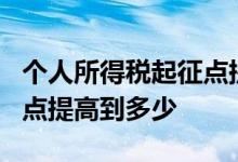 个人所得税起征点提高到1万 个人所得税起征点提高到多少
