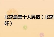 北京最美十大民宿（北京网红客栈有哪些北京家庭旅馆哪家好）