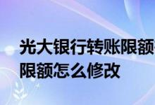 光大银行转账限额在哪里设置 光大银行转账限额怎么修改