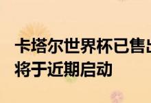 卡塔尔世界杯已售出200万张门票第三轮售票将于近期启动