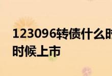 123096转债什么时候上市 123084转债什么时候上市 