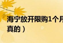 海宁放开限购1个月（买房新政策推出是不是真的）