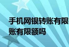 手机网银转账有限额吗工商银行 手机网银转账有限额吗