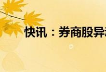 快讯：券商股异动拉升中信建投涨停