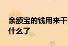 余额宝的钱用来干嘛啦 余额宝的钱都用来干什么了