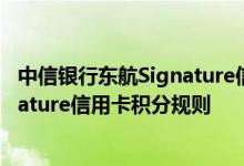 中信银行东航Signature信用卡费用说明 中信银行东航Signature信用卡积分规则