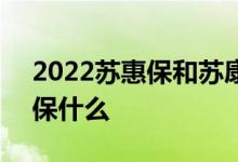 2022苏惠保和苏康保区别 苏州苏惠保2022保什么