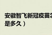 安徽智飞新冠疫苗怎么样（三针注射后有效期是多久）