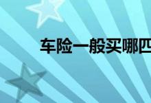 车险一般买哪四种 车险一般买几种