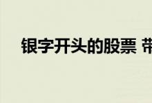 银字开头的股票 带银字头的股票有哪些 