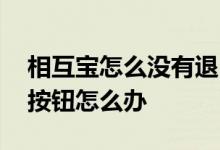 相互宝怎么没有退出选项了 相互宝没有退出按钮怎么办