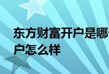 东方财富开户是哪个证券 东方财富网证券开户怎么样 