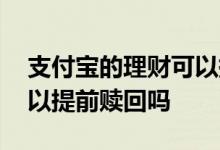 支付宝的理财可以提前赎回吗 支付宝理财可以提前赎回吗