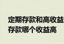 定期存款和高收益理财哪个划算 理财和定期存款哪个收益高