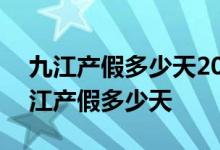 九江产假多少天2022天数新标准 2022年九江产假多少天 