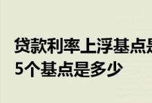 贷款利率上浮基点是怎么回事 贷款利率上浮45个基点是多少