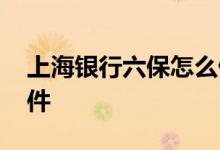 上海银行六保怎么做 上海银行银税保申请条件