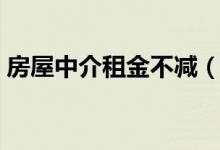 房屋中介租金不减（北京租房市场整体转淡）