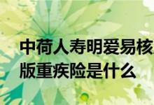 中荷人寿明爱易核版重疾险哪里买 明爱易核版重疾险是什么
