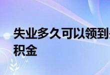 失业多久可以领到失业金 失业多久可以领公积金