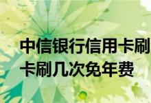 中信银行信用卡刷几次免年费 中信银行信用卡刷几次免年费