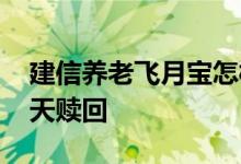 建信养老飞月宝怎样赎回 建信养老飞月宝几天赎回