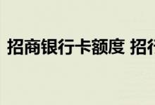 招商银行卡额度 招行行用卡消费额度是多少