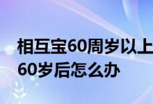 相互宝60周岁以上加入有意义吗 加入相互宝60岁后怎么办